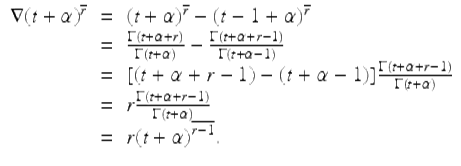  $$\displaystyle\begin{array}{rcl} \nabla (t+\alpha )^{\overline{r}}& =& (t+\alpha )^{\overline{r}} - (t - 1+\alpha )^{\overline{r}} {}\\ & =& \frac{\Gamma (t +\alpha +r)} {\Gamma (t+\alpha )} -\frac{\Gamma (t +\alpha +r - 1)} {\Gamma (t +\alpha -1)} {}\\ & =& [(t +\alpha +r - 1) - (t +\alpha -1)]\frac{\Gamma (t +\alpha +r - 1)} {\Gamma (t+\alpha )} {}\\ & =& r\frac{\Gamma (t +\alpha +r - 1)} {\Gamma (t+\alpha )} {}\\ & =& r(t+\alpha )^{\overline{r - 1}}. {}\\ \end{array}$$ 