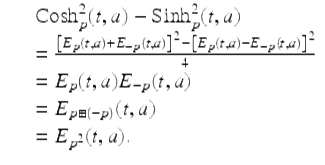  $$\displaystyle\begin{array}{rcl} & & \mathrm{Cosh}_{p}^{2}(t,a) -\mathrm{ Sinh}_{ p}^{2}(t,a) {}\\ & & = \frac{\left [E_{p}(t,a) + E_{-p}(t,a)\right ]^{2} -\left [E_{p}(t,a) - E_{-p}(t,a)\right ]^{2}} {4} {}\\ & & = E_{p}(t,a)E_{-p}(t,a) {}\\ & & = E_{p\boxplus (-p)}(t,a) {}\\ & & = E_{p^{2}}(t,a). {}\\ \end{array}$$ 