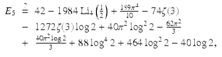  $$\displaystyle\begin{array}{rcl} E_{5}& \stackrel{?}{=}& 42 - 1984\,\mathrm{Li}_{4}\left (\frac{1} {2}\right ) + \frac{189\pi ^{4}} {10} - 74\zeta (3) \\ & -& 1272\zeta (3)\log 2 + 40\pi ^{2}\log ^{2}2 -\frac{62\pi ^{2}} {3} \\ & + & \frac{40\pi ^{2}\log 2} {3} + 88\log ^{4}2 + 464\log ^{2}2 - 40\log 2, {}\end{array}$$ 