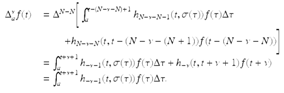  $$\displaystyle\begin{array}{rcl} \Delta _{a}^{\nu }f(t)& & = \Delta ^{N-N}\Bigg[\int _{ a}^{t-(N-\nu -N)+1}h_{ N-\nu -N-1}(t,\sigma (\tau ))f(\tau )\Delta \tau {}\\ & & \quad \quad + h_{N-\nu -N}(t,t - (N -\nu -(N + 1))f(t - (N -\nu -N))\Bigg] {}\\ & & =\int _{ a}^{t+\nu +1}h_{ -\nu -1}(t,\sigma (\tau ))f(\tau )\Delta \tau + h_{-\nu }(t,t +\nu +1)f(t+\nu ) {}\\ & & =\int _{ a}^{t+\nu +1}h_{ -\nu -1}(t,\sigma (\tau ))f(\tau )\Delta \tau. {}\\ \end{array}$$ 