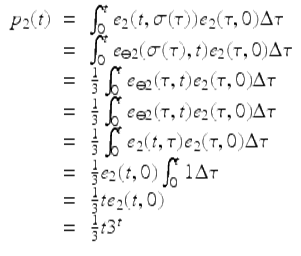  $$\displaystyle\begin{array}{rcl} p_{2}(t)& =& \int _{0}^{t}e_{ 2}(t,\sigma (\tau ))e_{2}(\tau,0)\Delta \tau {}\\ & =& \int _{0}^{t}e_{ \ominus 2}(\sigma (\tau ),t)e_{2}(\tau,0)\Delta \tau {}\\ & =& \frac{1} {3}\int _{0}^{t}e_{ \ominus 2}(\tau,t)e_{2}(\tau,0)\Delta \tau {}\\ & =& \frac{1} {3}\int _{0}^{t}e_{ \ominus 2}(\tau,t)e_{2}(\tau,0)\Delta \tau {}\\ & =& \frac{1} {3}\int _{0}^{t}e_{ 2}(t,\tau )e_{2}(\tau,0)\Delta \tau {}\\ & =& \frac{1} {3}e_{2}(t,0)\int _{0}^{t}1\Delta \tau {}\\ & =& \frac{1} {3}te_{2}(t,0) {}\\ & =& \frac{1} {3}t3^{t} {}\\ \end{array}$$ 