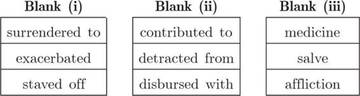 Blank (i), surrendered to, exacerbated, staved off, Blank (ii), contributed to, detracted from, disbursed with, Blank (iii), medicine, salve, affliction
