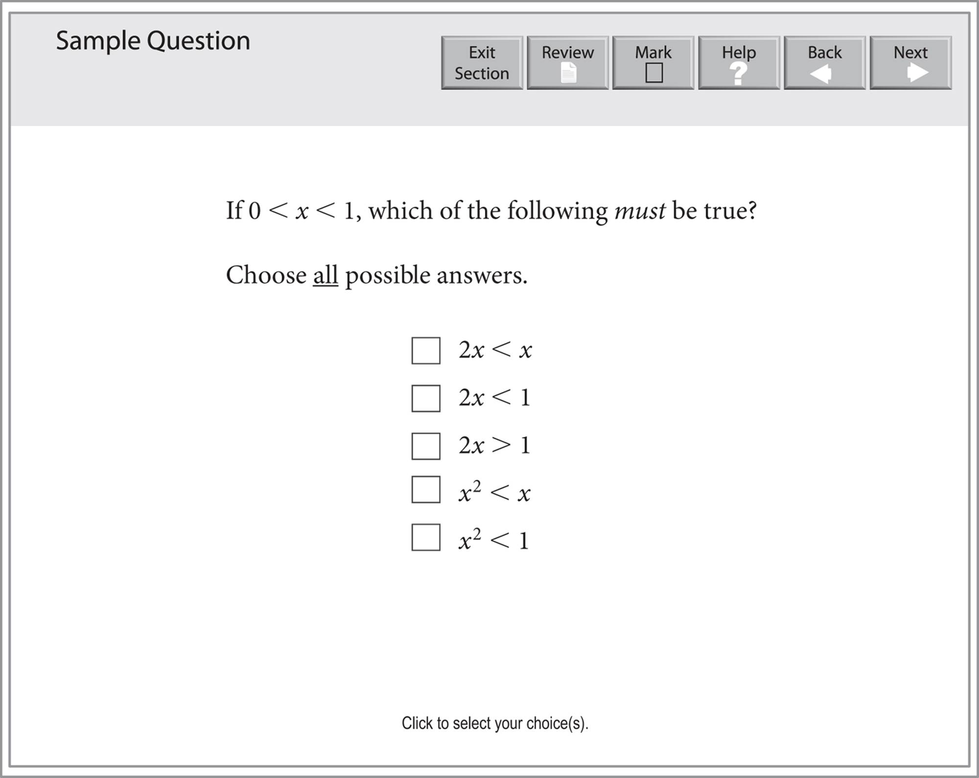 A problem solving question: "If x is greater than 0 but less than 1, which of the following must be true?" There are five choices for the answer, with instructions to choose all possible answers: 2x is less than x, 2x is less than 1, 2x is greater than 1, x2 is less than x, and x2 is less than 1.